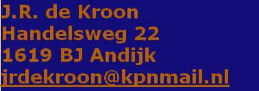 J.R. de Kroon
Handelsweg 22
1619 BJ Andijk
jrdekroon@kpnmail.nl
